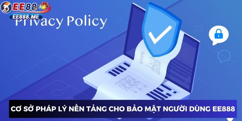 Cơ sở pháp lý nền tảng cho bảo mật người dùng ee88