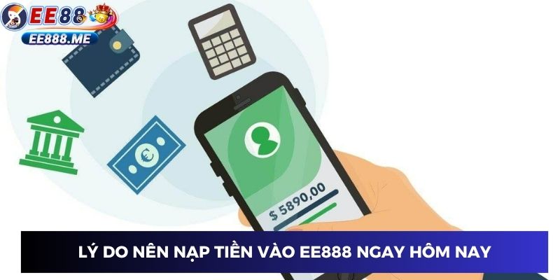 Lý do nên nạp tiền ee88 ngay hôm nay