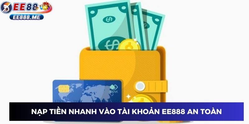 Nạp tiền nhanh vào tài khoản ee88 an toàn