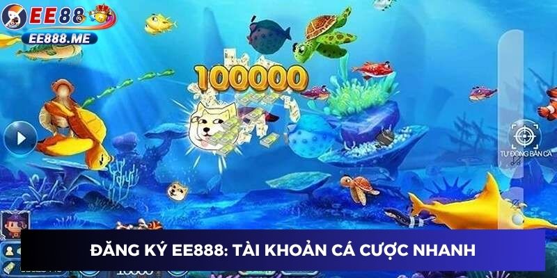 Đăng ký ee88: tài khoản cá cược nhanh
