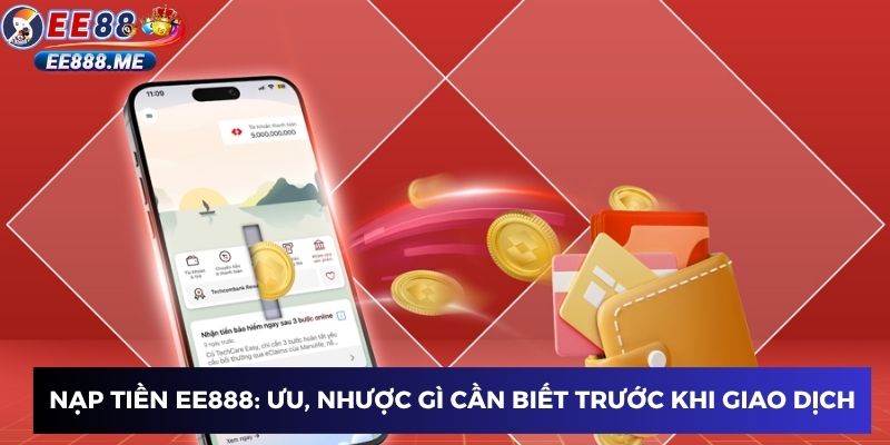 Nạp tiền ee88: Ưu, nhược gì cần biết trước khi giao dịch