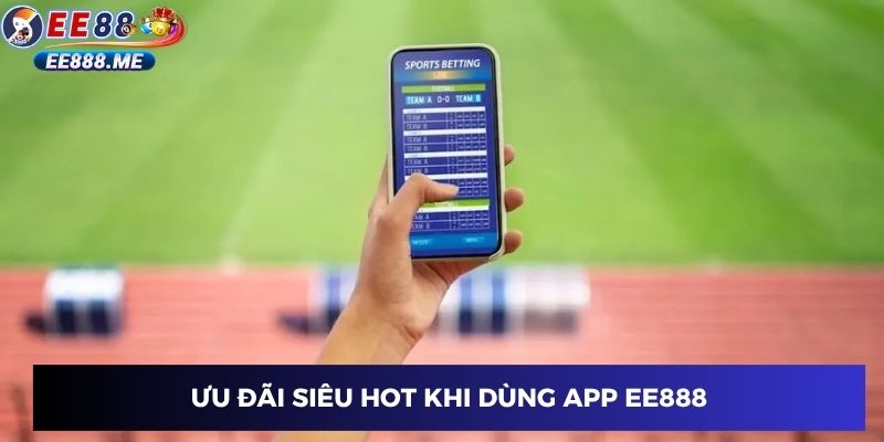 Ưu đãi siêu hot khi dùng app ee88