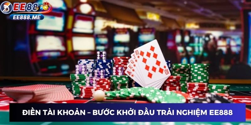 Điền tài khoản – Bước khởi đầu trải nghiệm ee88
