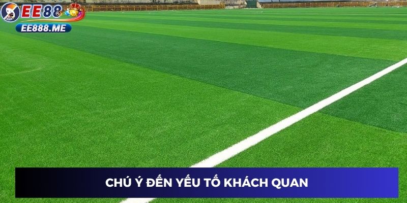 Chú ý đến yếu tố khách quan trên sân