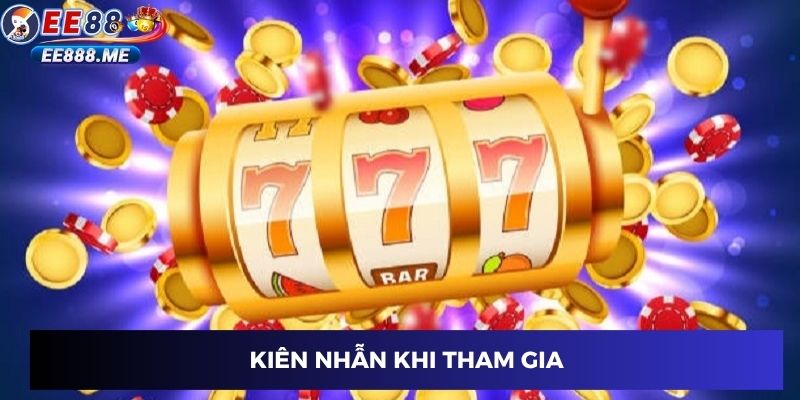 Kiên nhẫn khi tham gia