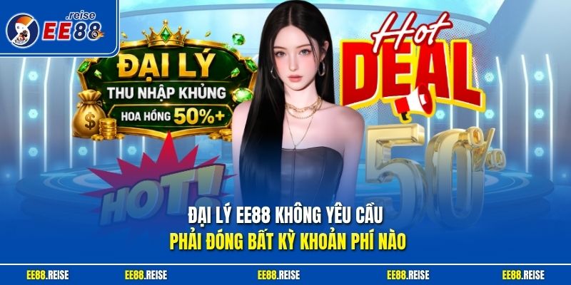 Đại lý EE88 không yêu cầu phải đóng bất kỳ khoản phí nào