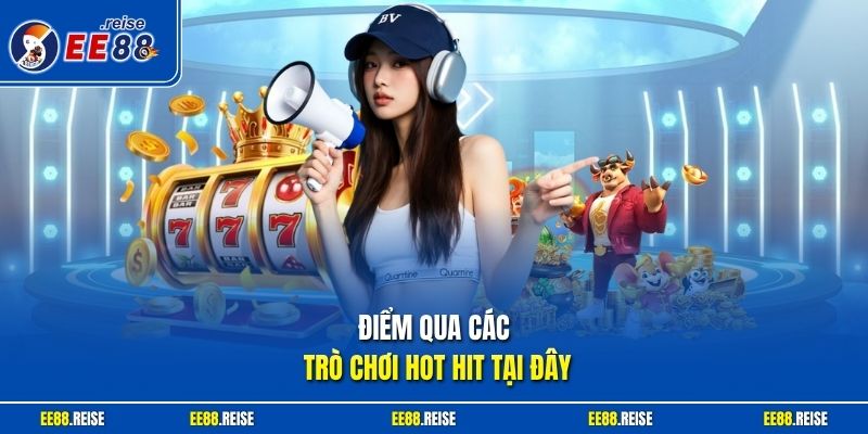 Điểm qua các trò chơi hot hit tại đây