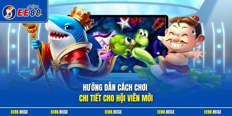 Hướng dẫn cách chơi chi tiết cho hội viên mới