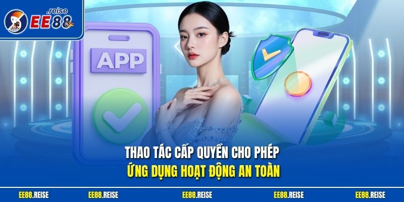 Thao tác cấp quyền cho phép ứng dụng hoạt động an toàn